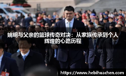 姚明与父亲的篮球传奇对决：从家族传承到个人辉煌的心路历程