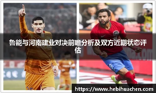 鲁能与河南建业对决前瞻分析及双方近期状态评估