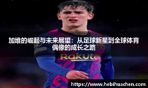 加维的崛起与未来展望：从足球新星到全球体育偶像的成长之路