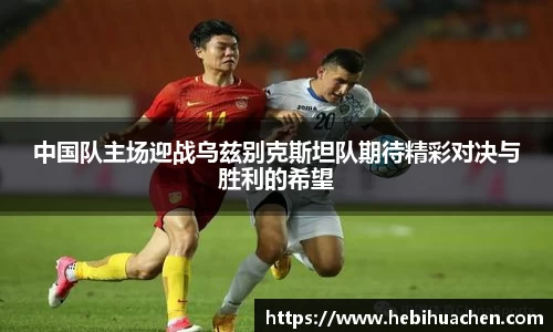 中国队主场迎战乌兹别克斯坦队期待精彩对决与胜利的希望