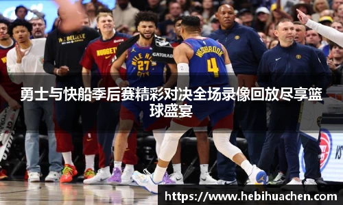 勇士与快船季后赛精彩对决全场录像回放尽享篮球盛宴