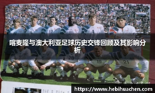 喀麦隆与澳大利亚足球历史交锋回顾及其影响分析