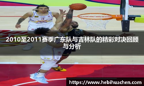 2010至2011赛季广东队与吉林队的精彩对决回顾与分析