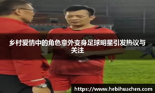 乡村爱情中的角色意外变身足球明星引发热议与关注