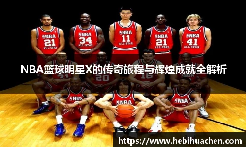 NBA篮球明星X的传奇旅程与辉煌成就全解析